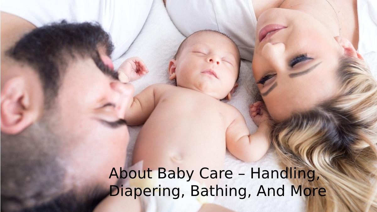About Baby Care – Handling,  Diapering, Bathing, And More