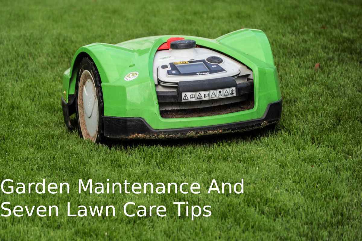 Garden Maintenance And Seven Lawn Care Tips