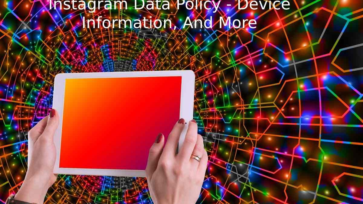 Instagram Data Policy – Device Information, And More