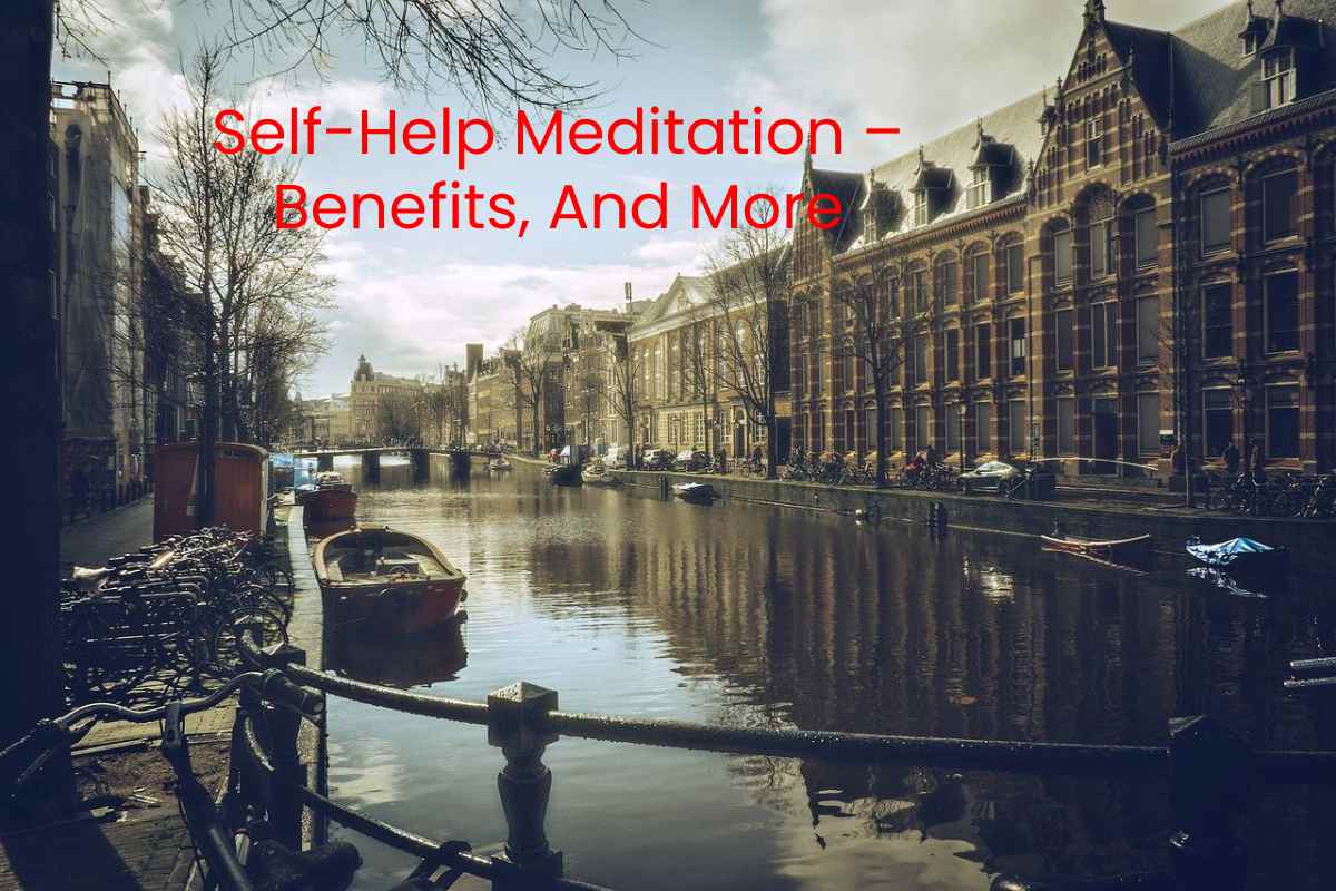 Self-Help Meditation – Benefits, And More