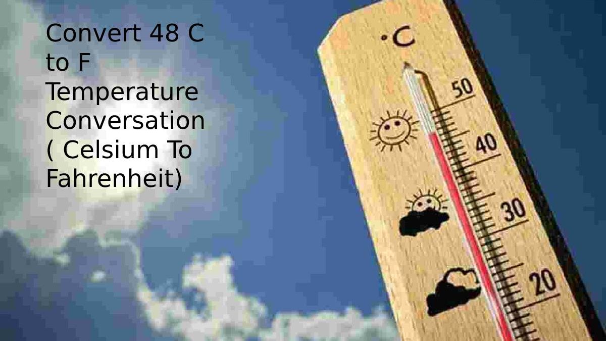 Convert 48 C to F Temperature Conversation ( Celsium To Fahrenheit)