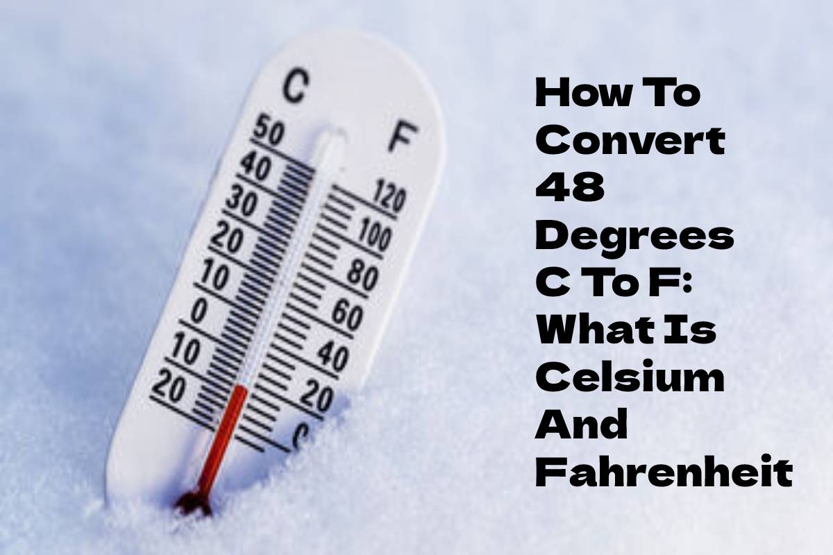 How To Convert 48 Degrees C To F: What Is Celsium And Fahrenheit