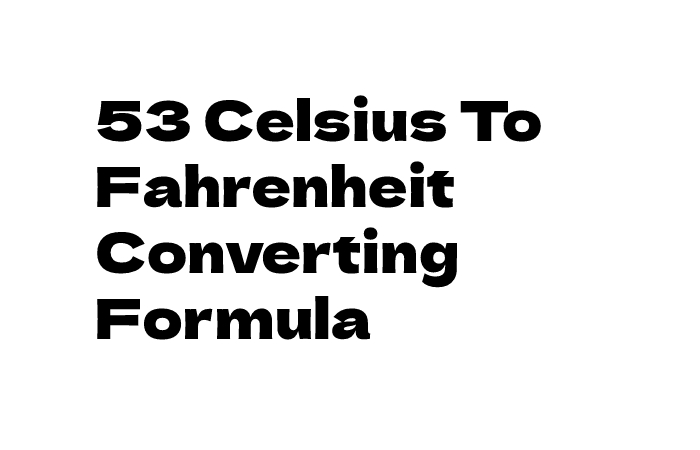 53 Celsius To Fahrenheit Converting Formula