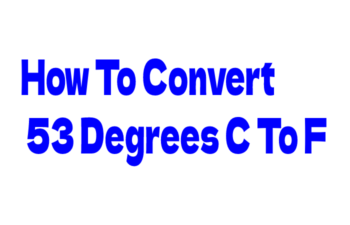 How To Convert 53 Degrees C To F