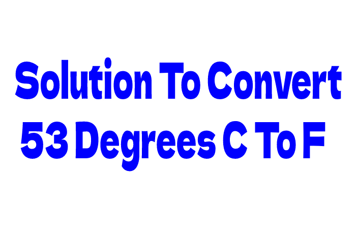 Solution To Convert 53 Degrees C To F