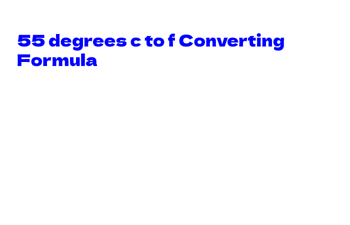 55 degrees c to f Converting Formula