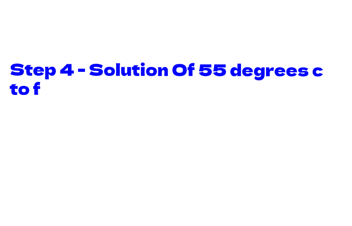 Step 4 - Solution Of 55 degrees c to f