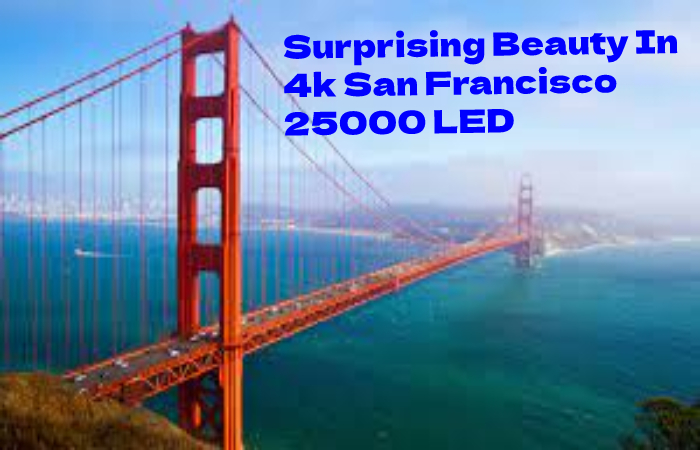 Surprising Beauty In 4k San Francisco 25000 LED