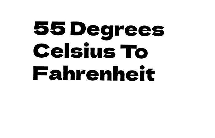 55 Degrees Celsius To Fahrenheit