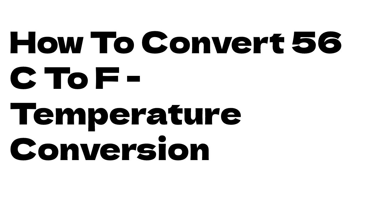 How To Convert 56 C To F – Temperature Conversion