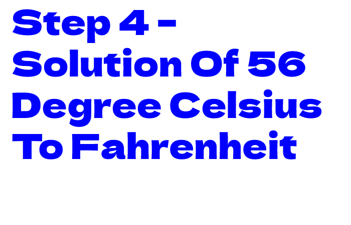 Step 4 – Solution Of 56 Degree Celsius  To Fahrenheit
