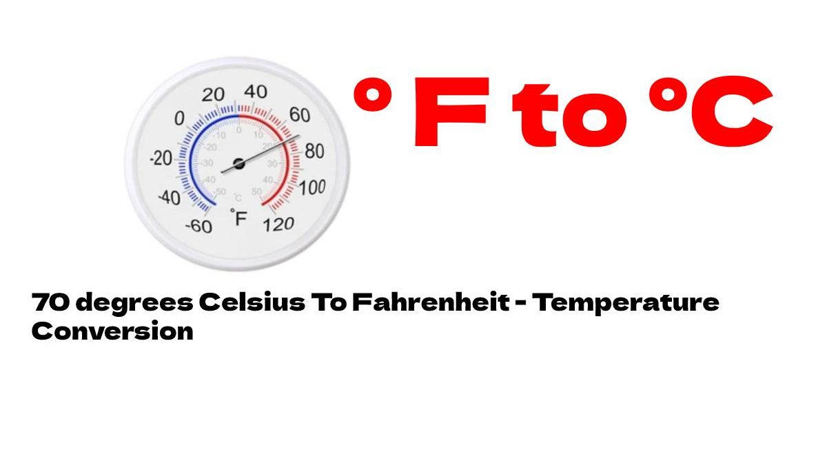 70 degrees Celsius To Fahrenheit – Temperature Conversion