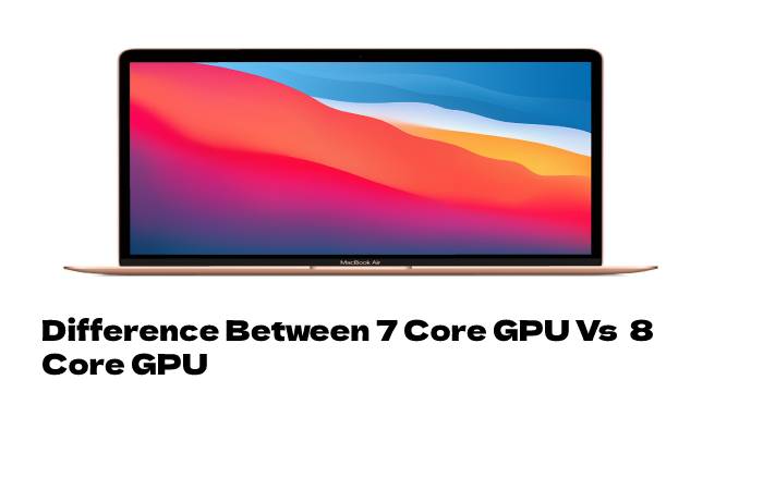 Difference Between 7 Core GPU Vs  8 Core GPU