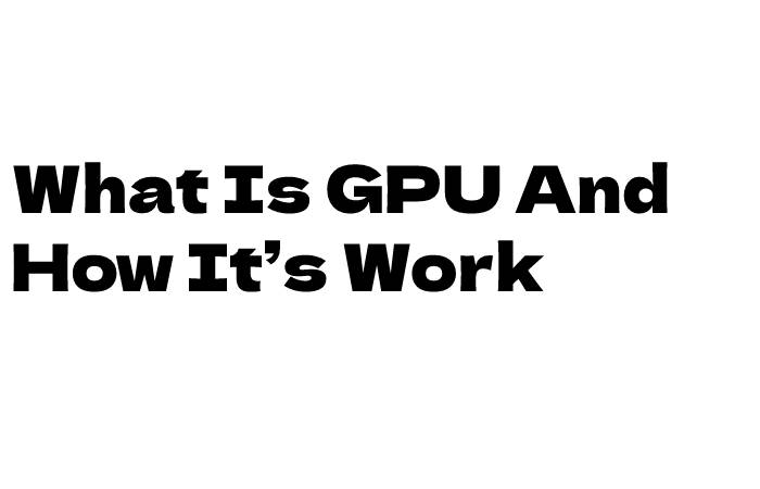 What Is GPU And How It’s Work