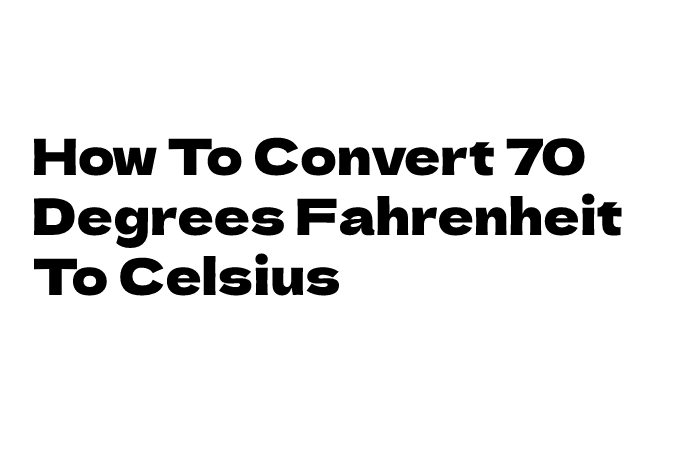How To Convert 70 Degrees Fahrenheit To Celsius
