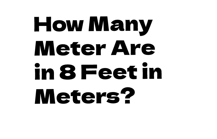 How Many Meter Are in 8 Feet in Meters?