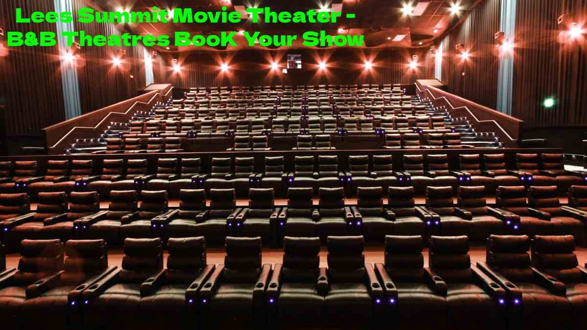 Lees Summit Movie Theater B&B Theatres BooK Your Show