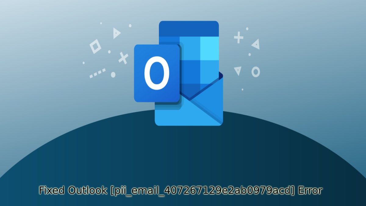 Fixed Outlook [pii_email_407267129e2ab0979acd] Error