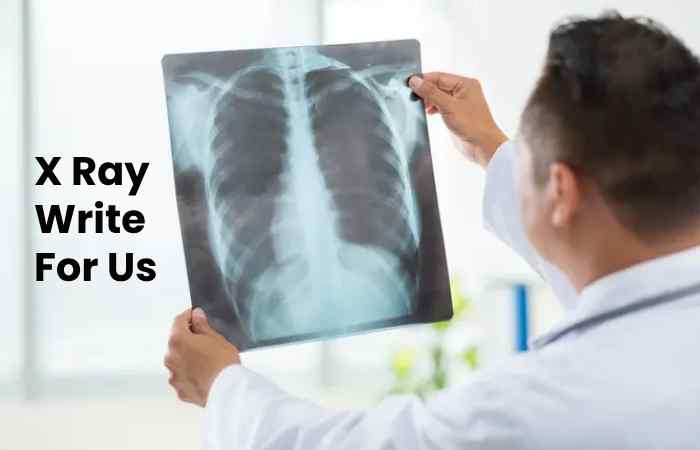 X Ray Write For Us