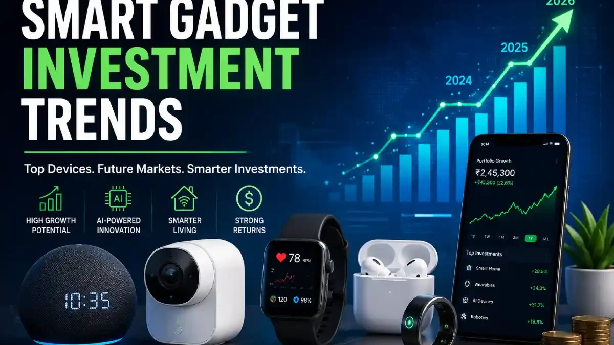 Smart Gadget Investment Trends in 2026: Best Devices & Markets to Watch