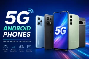 5G Android Phones: Guide to Features, Performance, and Buying Tips